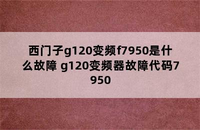 西门子g120变频f7950是什么故障 g120变频器故障代码7950